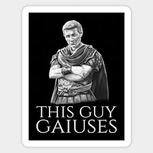 Julius Caesar Ancient Roman History Meme - This Guy Gaiuses Magnet